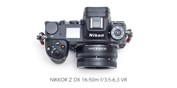 NIKKOR Z DX 16-50m f/3.5-6.3 VRをZ7用に買ってみた